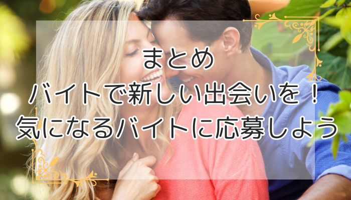 まとめ：バイトで新しい出会いを！気になるバイトに応募しよう