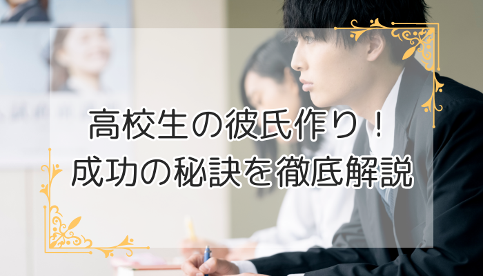 高校生の彼氏作り！成功の秘訣を徹底解説