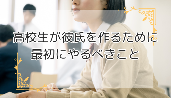 高校生が彼氏を作るために最初にやるべきこと